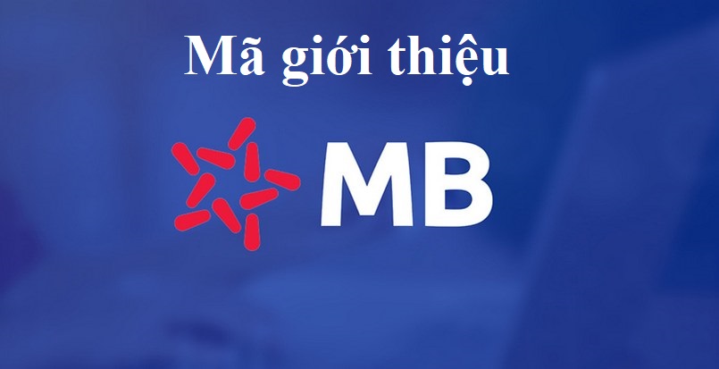 Chương trình mã giới thiệu MB Bank là gì?